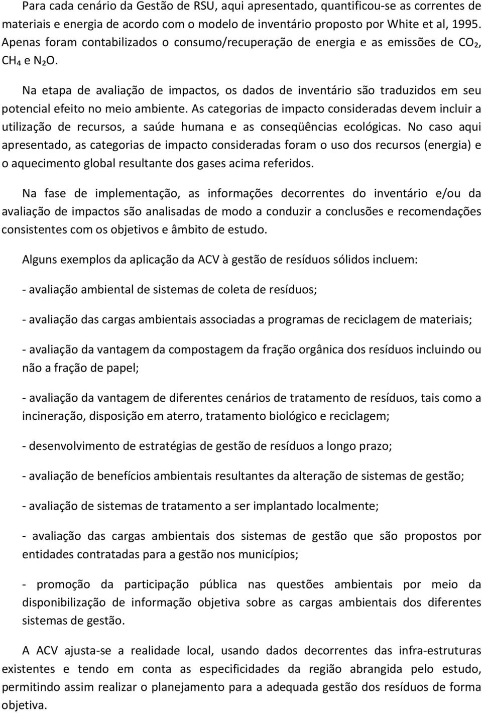 Na etapa de avaliação de impactos, os dados de inventário são traduzidos em seu potencial efeito no meio ambiente.