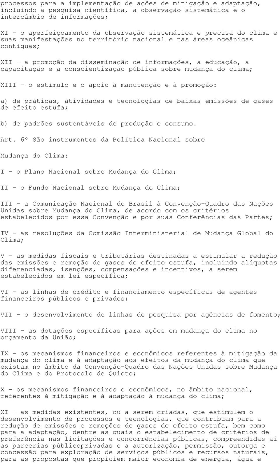 conscientização pública sobre mudança do clima; XIII o estímulo e o apoio à manutenção e à promoção: a) de práticas, atividades e tecnologias de baixas emissões de gases de efeito estufa; b) de