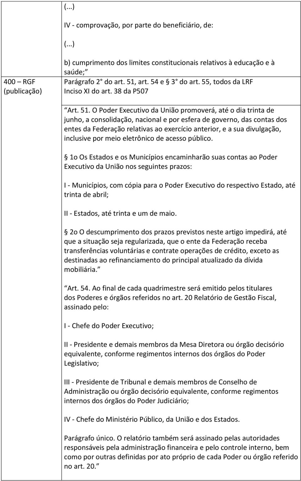 O Poder Executivo da União promoverá, até o dia trinta de junho, a consolidação, nacional e por esfera de governo, das contas dos entes da Federação relativas ao exercício anterior, e a sua