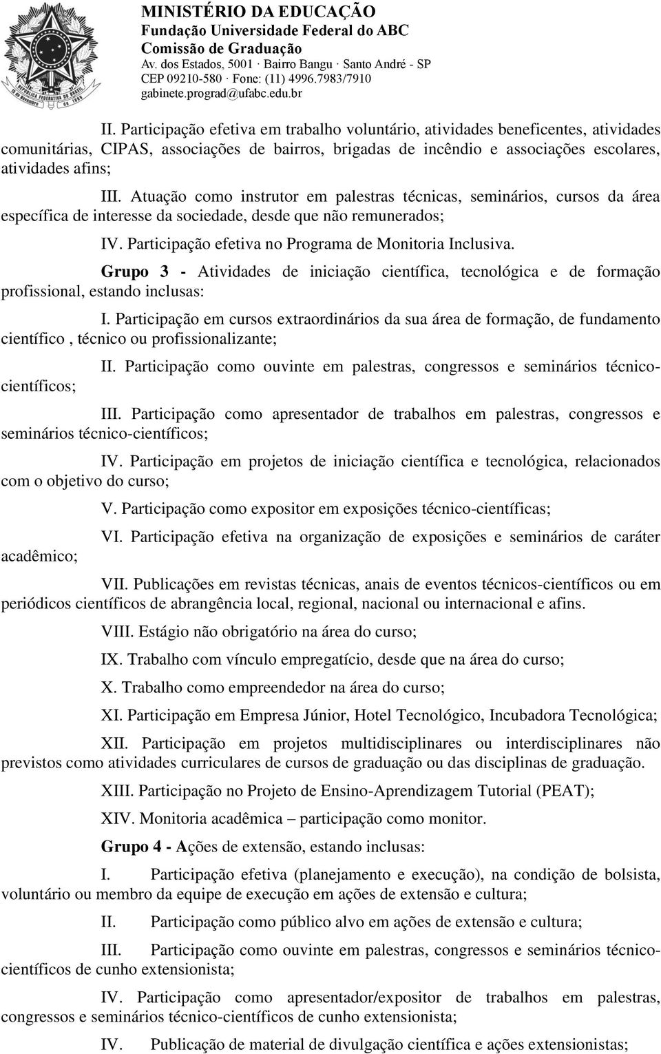 Grupo 3 - Atividades de iniciação científica, tecnológica e de formação profissional, estando inclusas: I.