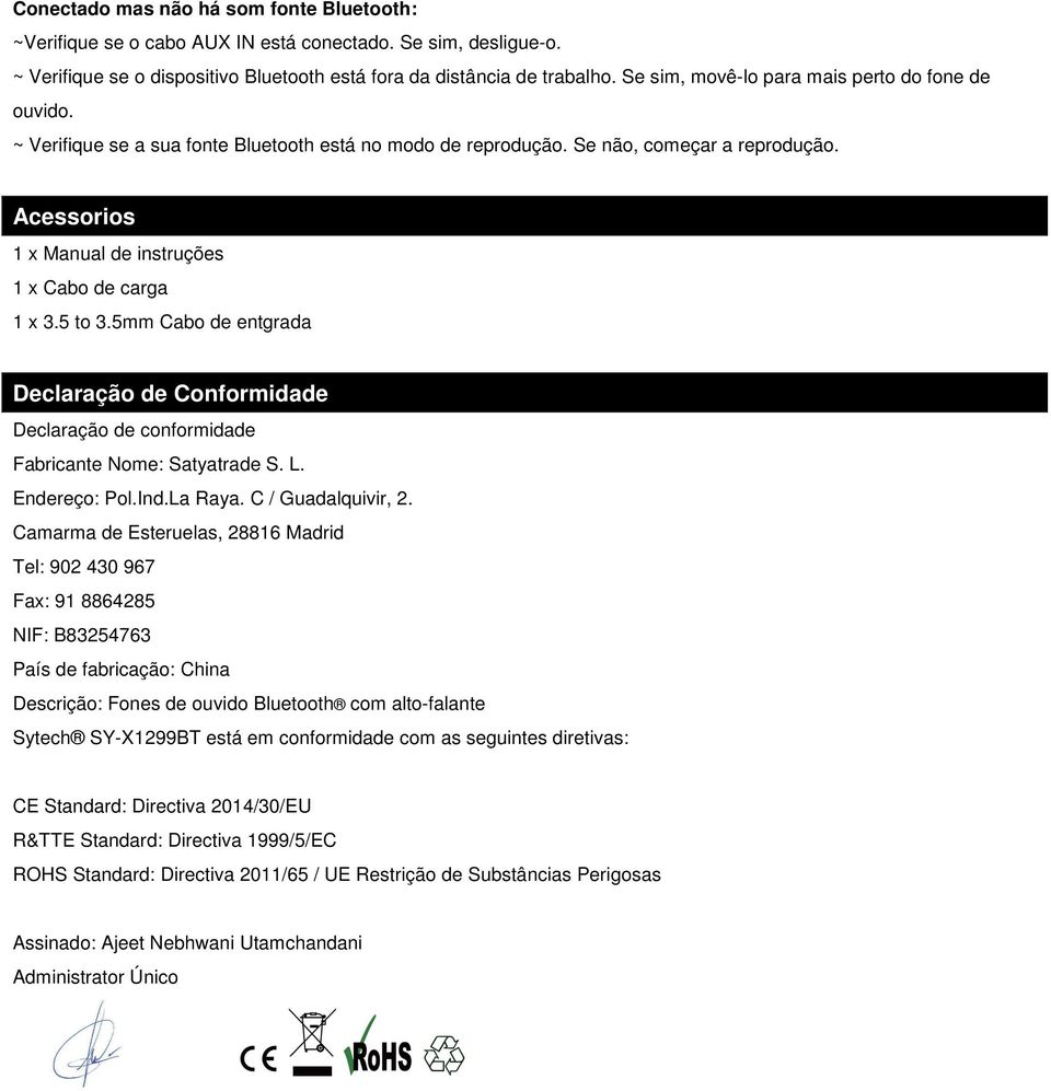 Acessorios 1 x Manual de instruções 1 x Cabo de carga 1 x 3.5 to 3.5mm Cabo de entgrada Declaração de Conformidade Declaração de conformidade Fabricante Nome: Satyatrade S. L. Endereço: Pol.Ind.