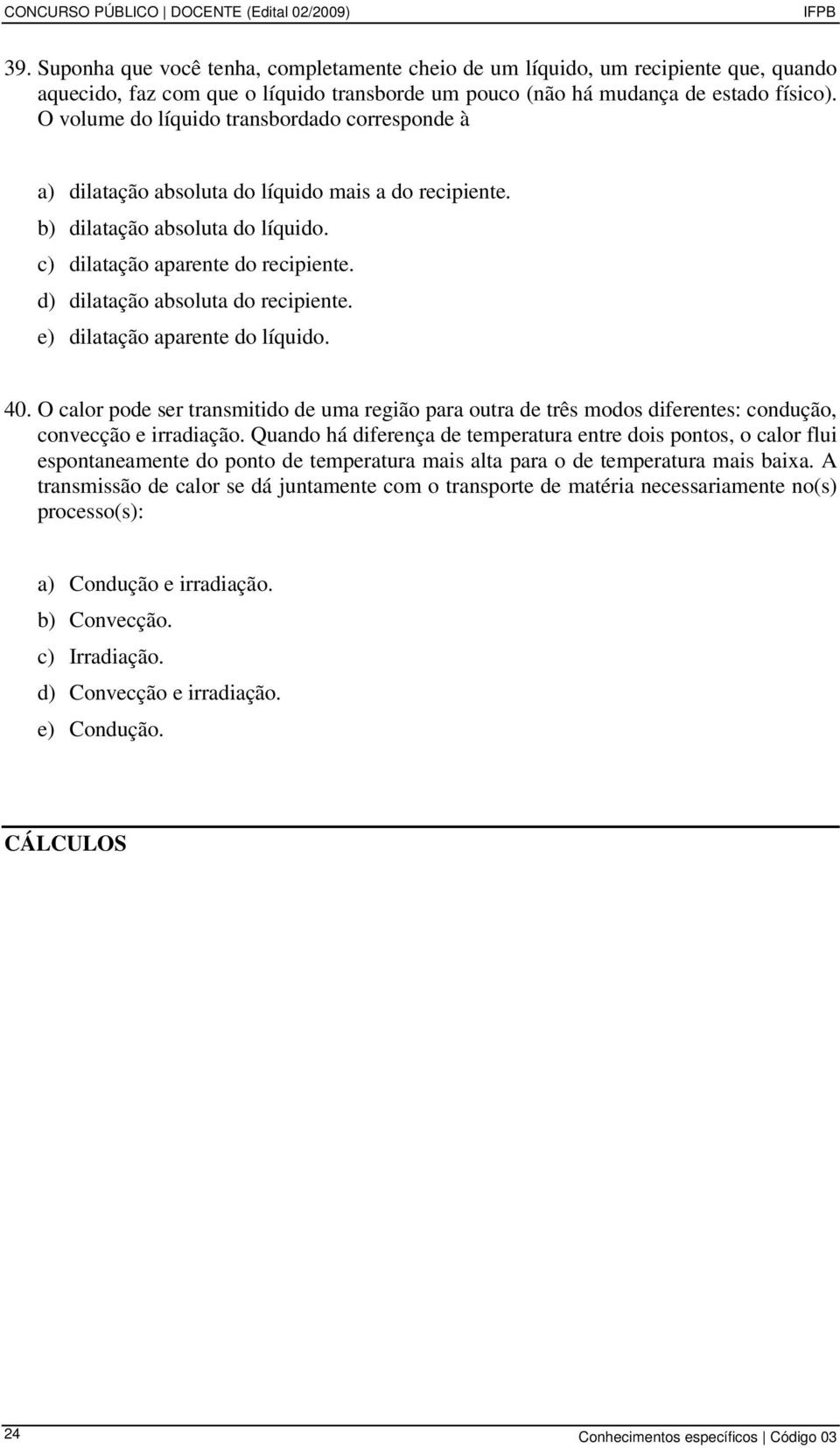 O volume do líquido transbordado corresponde à a) dilatação absoluta do líquido mais a do recipiente. b) dilatação absoluta do líquido. c) dilatação aparente do recipiente.