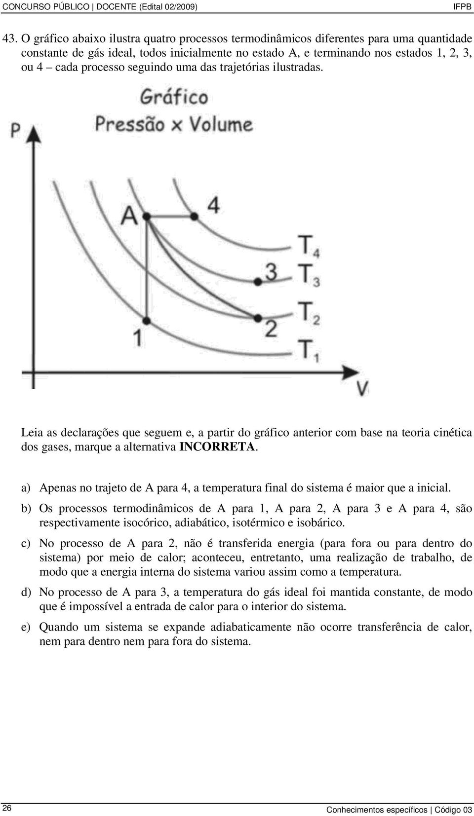 seguindo uma das trajetórias ilustradas. Leia as declarações que seguem e, a partir do gráfico anterior com base na teoria cinética dos gases, marque a alternativa INCORRETA.