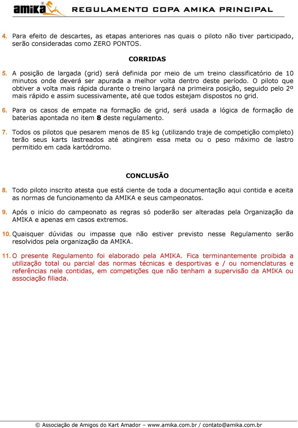 O piloto que obtiver a volta mais rápida durante o treino largará na primeira posição, seguido pelo 2º mais rápido e assim sucessivamente, até que todos estejam dispostos no grid. 6.