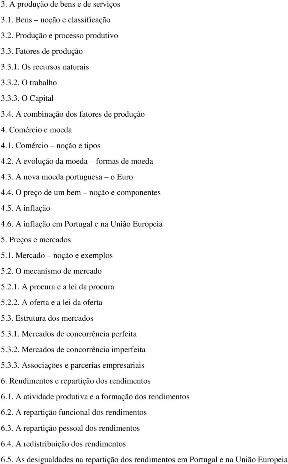 5. A inflação 4.6. A inflação em Portugal e na União Europeia 5. Preços e mercados 5.1. Mercado noção e exemplos 5.2. O mecanismo de mercado 5.2.1. A procura e a lei da procura 5.2.2. A oferta e a lei da oferta 5.