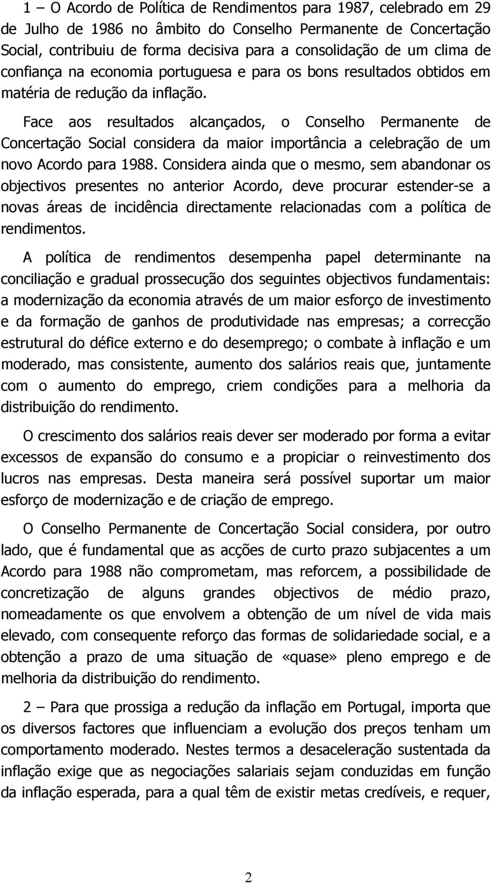 Face aos resultados alcançados, o Conselho Permanente de Concertação Social considera da maior importância a celebração de um novo Acordo para 1988.