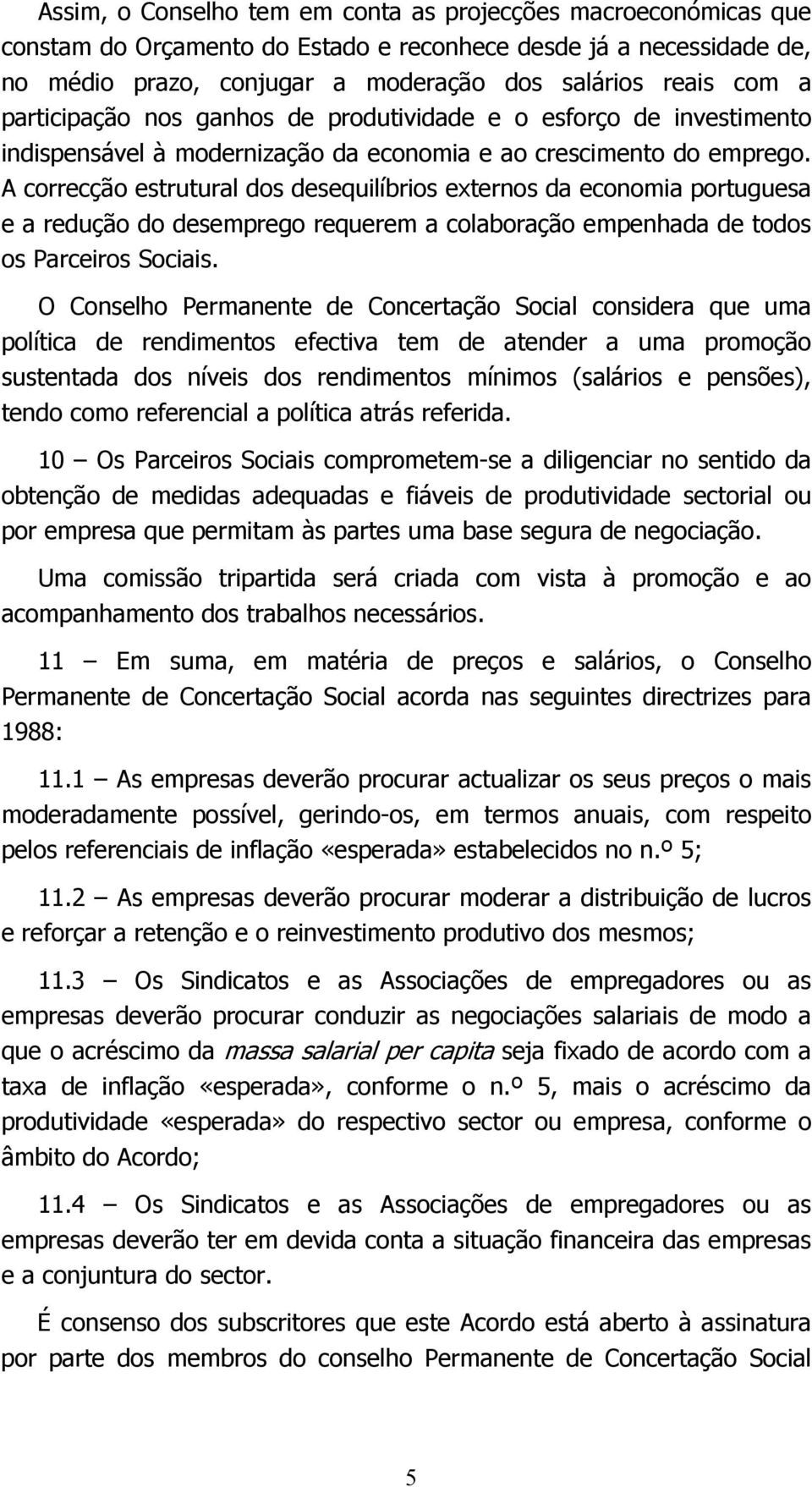 A correcção estrutural dos desequilíbrios externos da economia portuguesa e a redução do desemprego requerem a colaboração empenhada de todos os Parceiros Sociais.