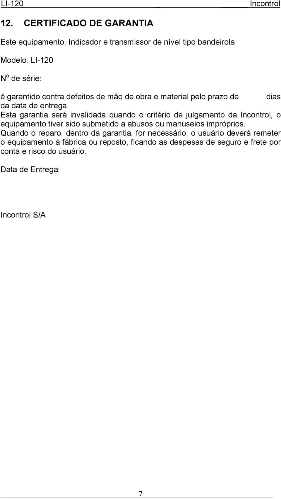 Esta garantia será invalidada quando o critério de julgamento da Incontrol, o equipamento tiver sido submetido a abusos ou manuseios impróprios.