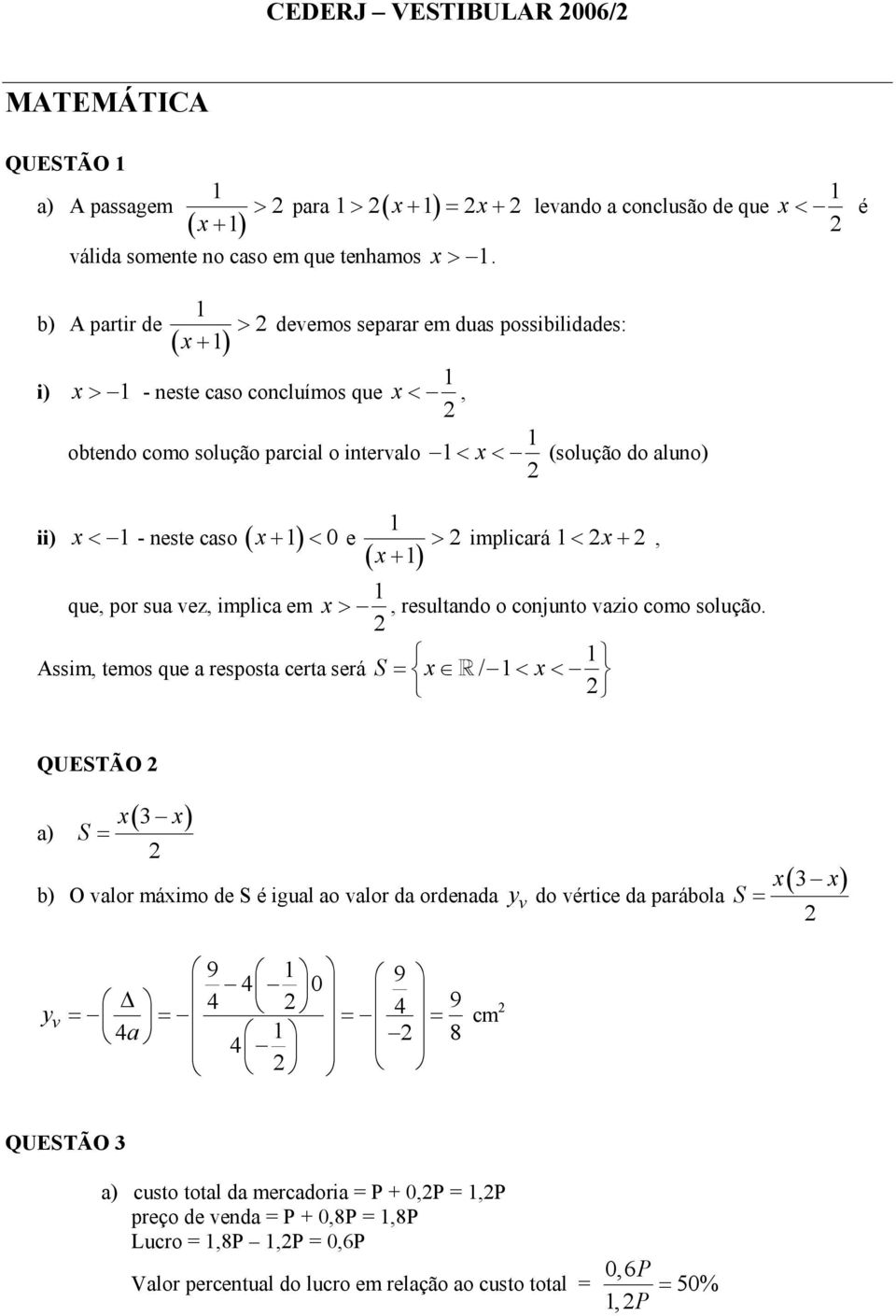 + ) < 0 e ( x + ) ii) x <, < x < (solução do aluno) > implicará < x +, que, por sua vez, implica em x >, resultando o conjunto vazio como solução.