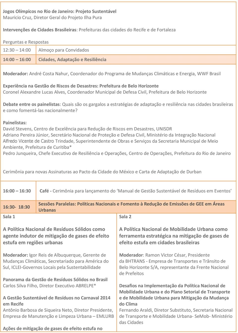 Brasil Experiência na Gestão de Riscos de Desastres: Prefeitura de Belo Horizonte Coronel Alexandre Lucas Alves, Coordenador Municipal de Defesa Civil, Prefeitura de Belo Horizonte Debate entre os