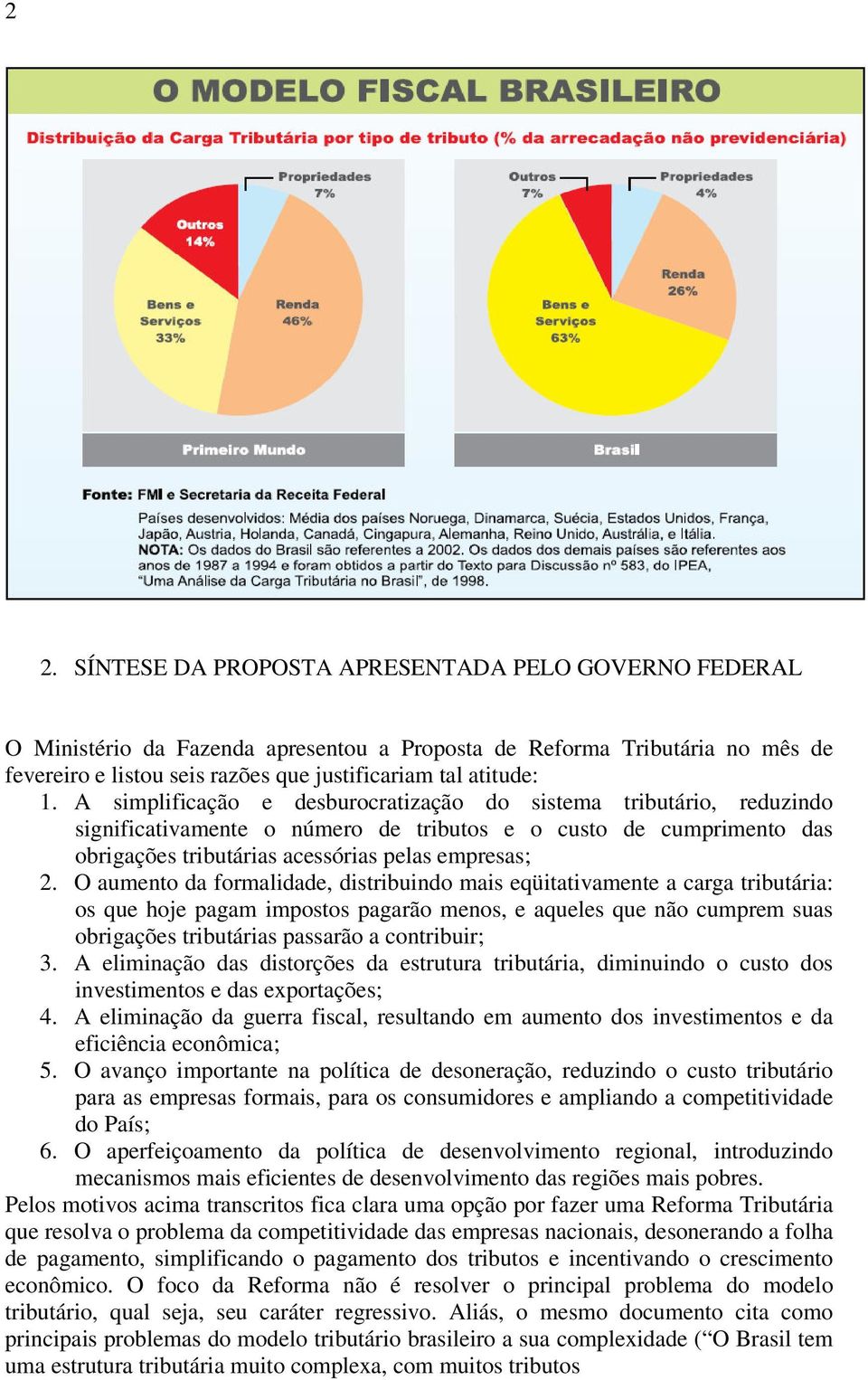 O aumento da formalidade, distribuindo mais eqüitativamente a carga tributária: os que hoje pagam impostos pagarão menos, e aqueles que não cumprem suas obrigações tributárias passarão a contribuir;