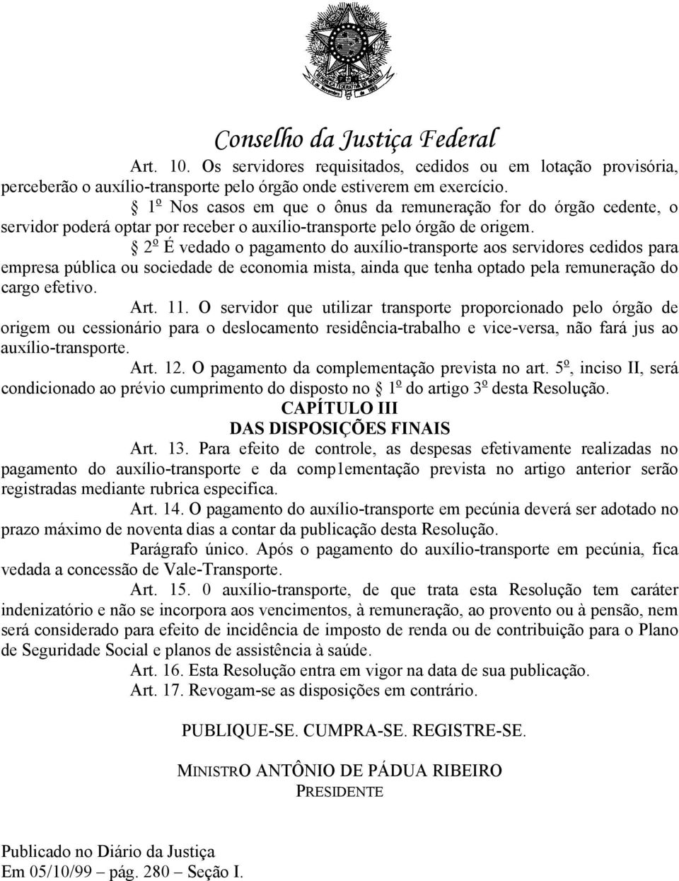 2 o É vedado o pagamento do auxílio-transporte aos servidores cedidos para empresa pública ou sociedade de economia mista, ainda que tenha optado pela remuneração do cargo efetivo. Art. 11.