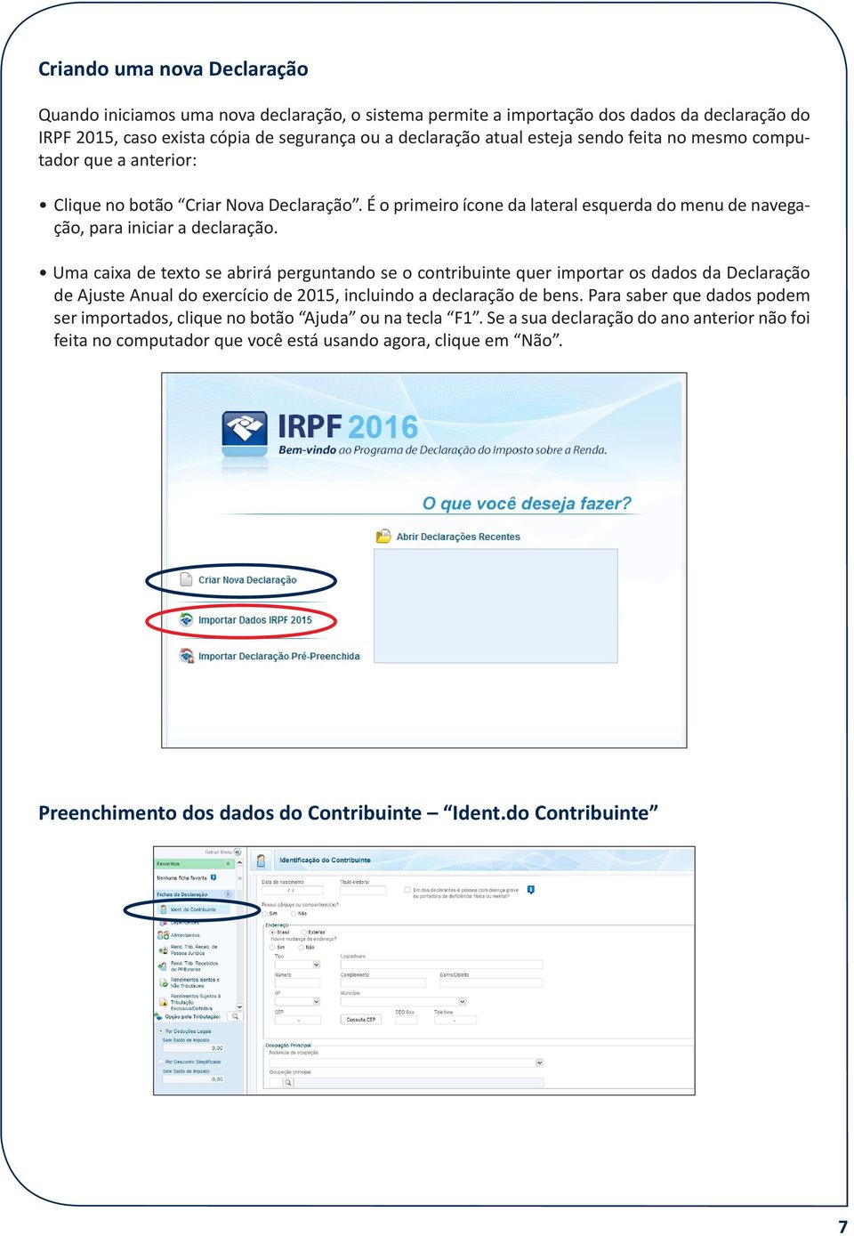 Uma caixa de texto se abrirá perguntando se o contribuinte quer importar os dados da Declaração de Ajuste Anual do exercício de 2015, incluindo a declaração de bens.