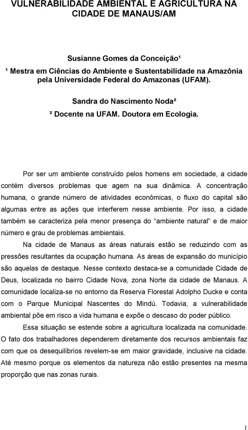 A concentração humana, o grande número de atividades econômicas, o fluxo do capital são algumas entre as ações que interferem nesse ambiente.