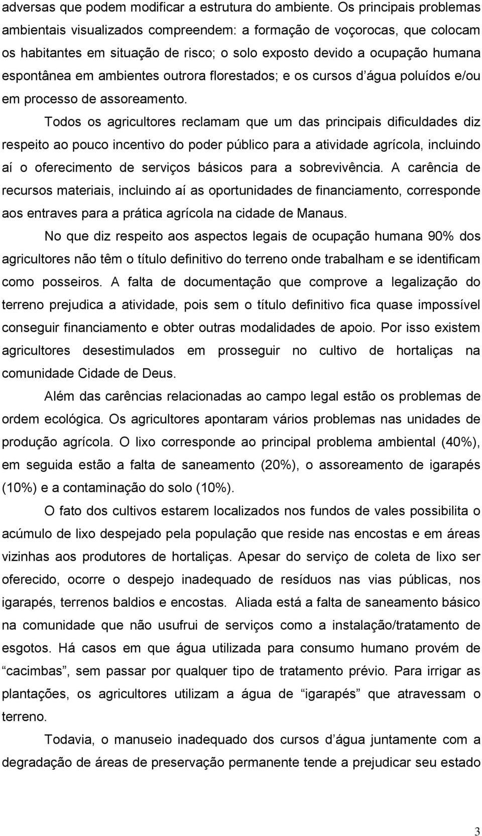 outrora florestados; e os cursos d água poluídos e/ou em processo de assoreamento.