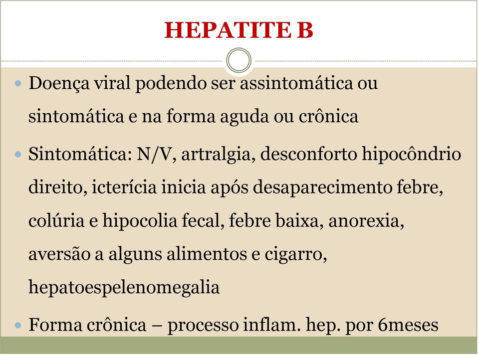 após desaparecimento febre, colúria e hipocolia fecal, febre baixa, anorexia, aversão a