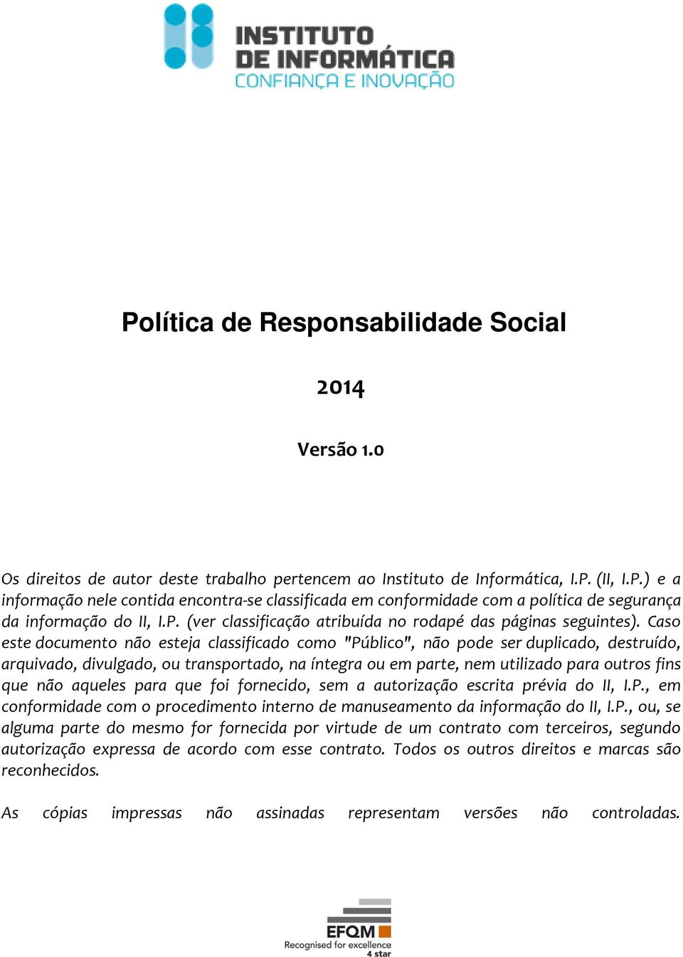 Caso este documento não esteja classificado como "Público", não pode ser duplicado, destruído, arquivado, divulgado, ou transportado, na íntegra ou em parte, nem utilizado para outros fins que não