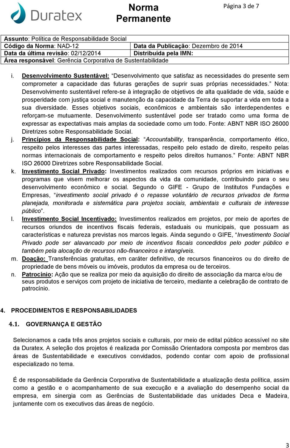 a sua diversidade. Esses objetivos sociais, econômicos e ambientais são interdependentes e reforçam-se mutuamente.