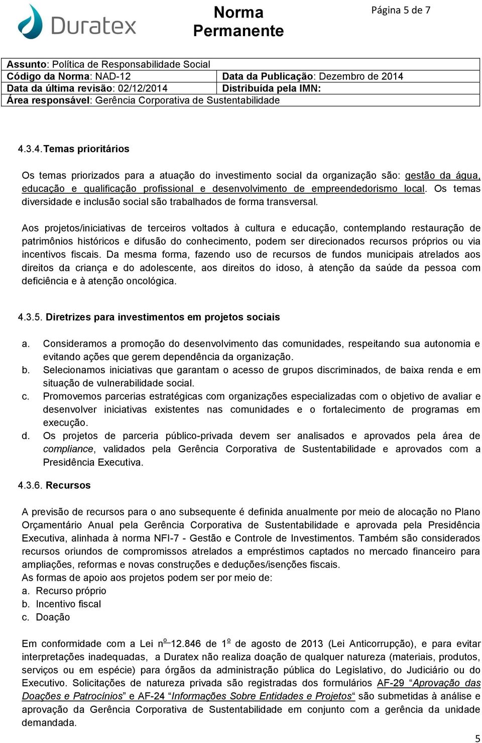 Os temas diversidade e inclusão social são trabalhados de forma transversal.