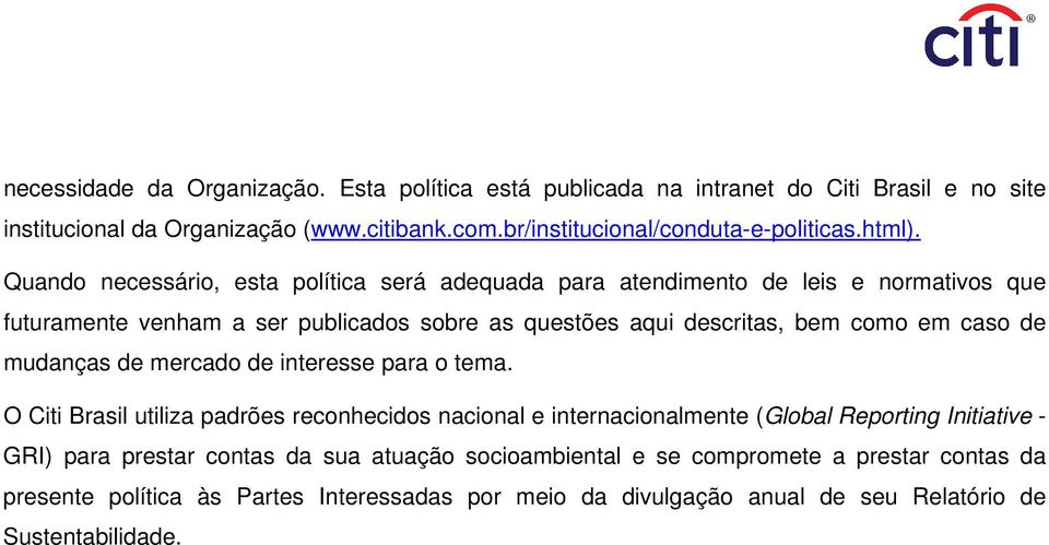 Quando necessário, esta política será adequada para atendimento de leis e normativos que futuramente venham a ser publicados sobre as questões aqui descritas, bem como em caso