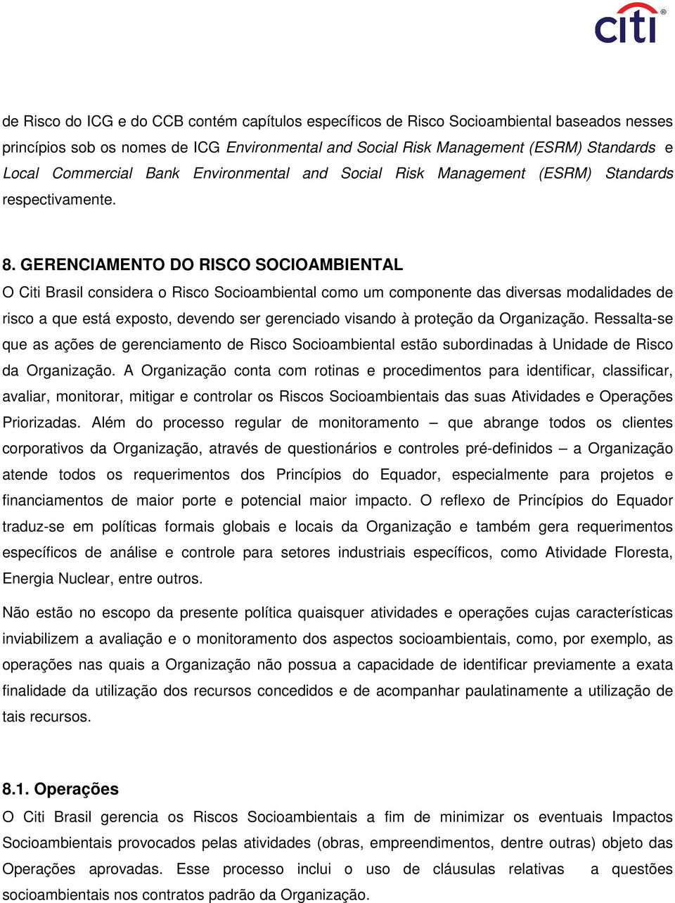 GERENCIAMENTO DO RISCO SOCIOAMBIENTAL O Citi Brasil considera o Risco Socioambiental como um componente das diversas modalidades de risco a que está exposto, devendo ser gerenciado visando à proteção