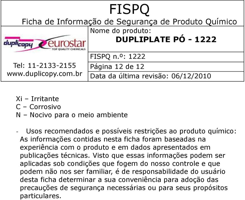 Visto que essas informações podem ser aplicadas sob condições que fogem do nosso controle e que podem não nos ser familiar, é de