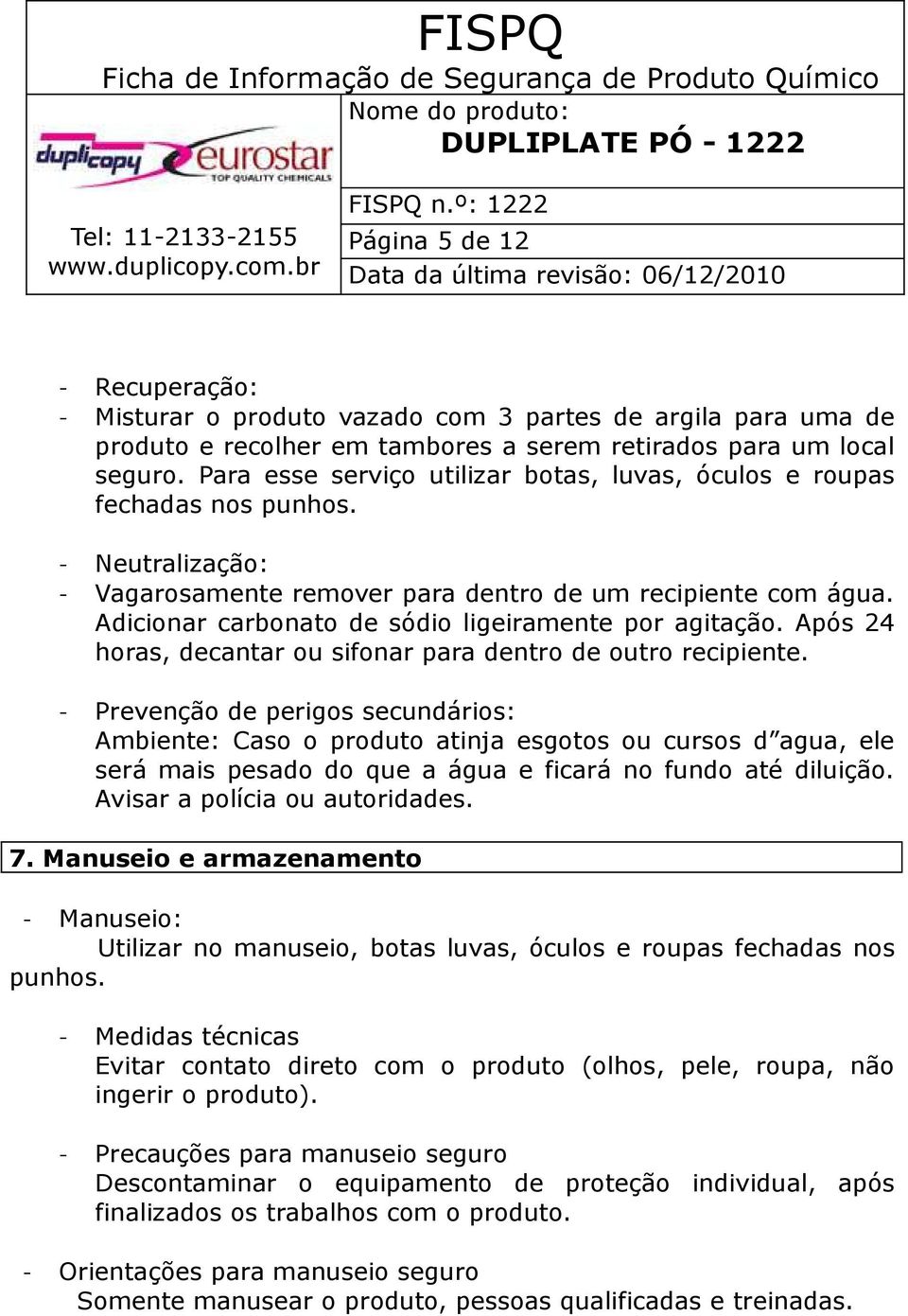 Adicionar carbonato de sódio ligeiramente por agitação. Após 24 horas, decantar ou sifonar para dentro de outro recipiente.