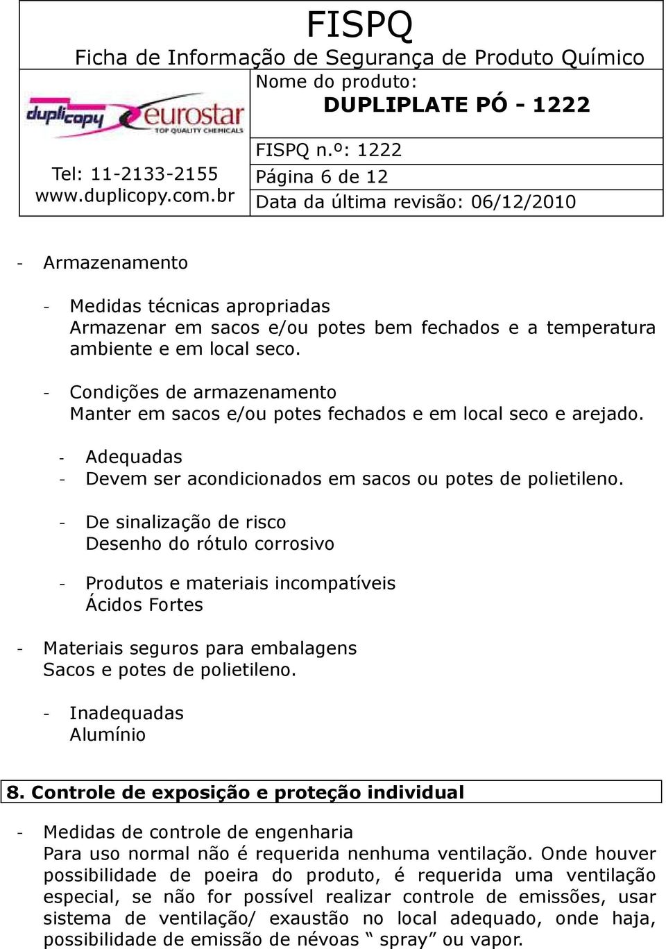 - De sinalização de risco Desenho do rótulo corrosivo - Produtos e materiais incompatíveis Ácidos Fortes - Materiais seguros para embalagens Sacos e potes de polietileno. - Inadequadas Alumínio 8.