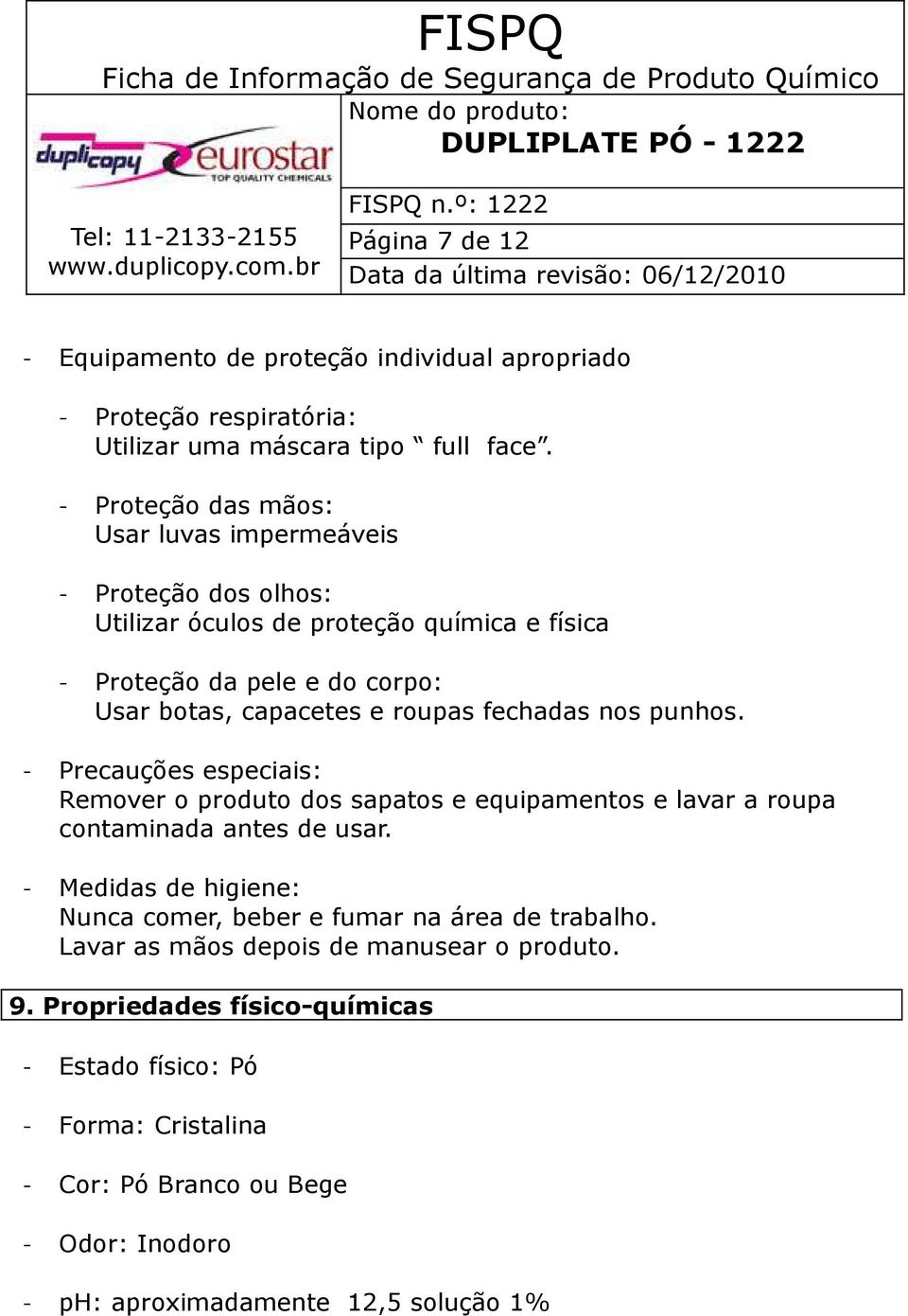 fechadas nos punhos. - Precauções especiais: Remover o produto dos sapatos e equipamentos e lavar a roupa contaminada antes de usar.