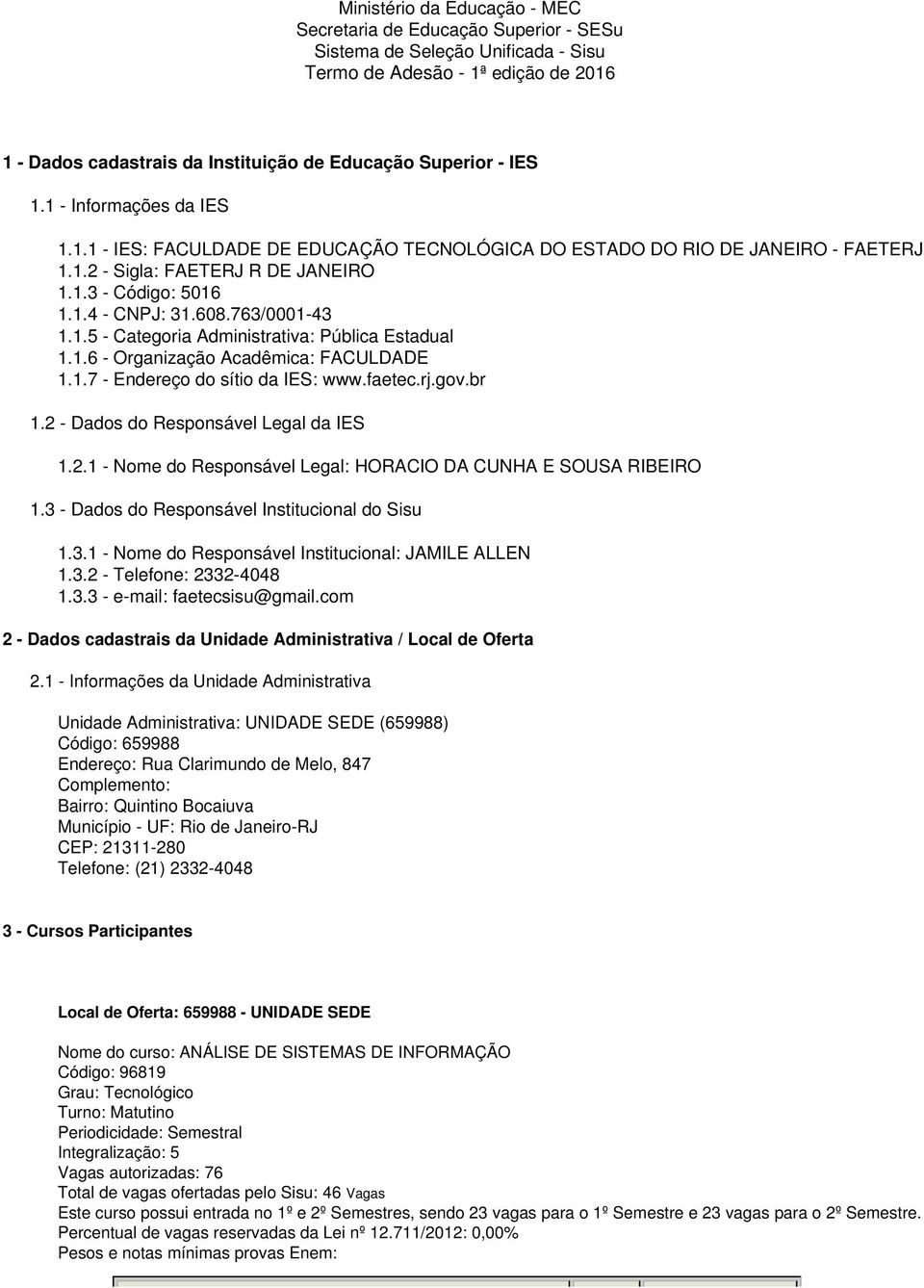 763/0001-43 1.1.5 - Categoria Administrativa: Pública Estadual 1.1.6 - Organização Acadêmica: FACULDADE 1.1.7 - Endereço do sítio da IES: www.faetec.rj.gov.br 1.