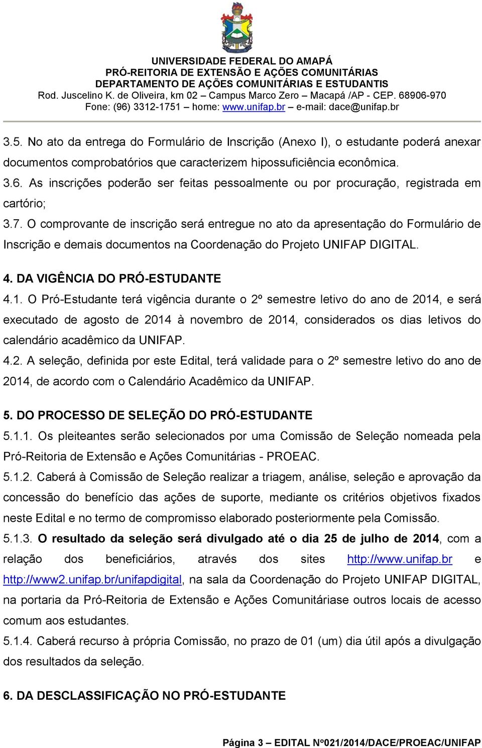 O comprovante de inscrição será entregue no ato da apresentação do Formulário de Inscrição e demais documentos na Coordenação do Projeto UNIFAP DIGITAL. 4. DA VIGÊNCIA DO PRÓ-ESTUDANTE 4.1.