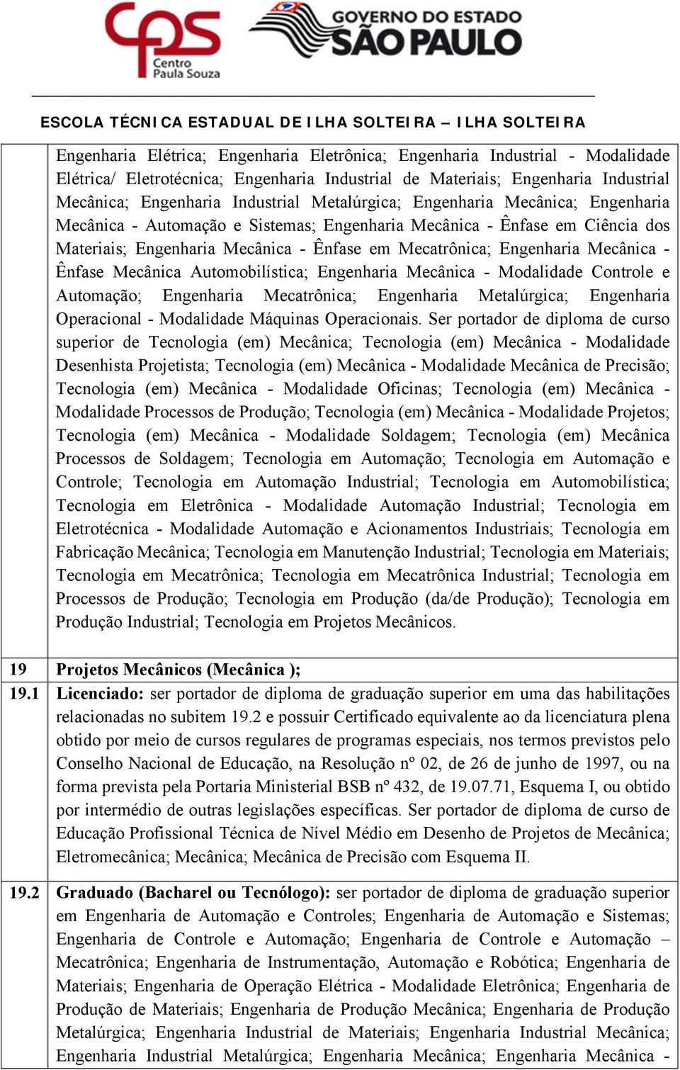 Ênfase Mecânica Automobilística; Engenharia Mecânica - Modalidade Controle e Automação; Engenharia Mecatrônica; Engenharia Metalúrgica; Engenharia Operacional - Modalidade Máquinas Operacionais.