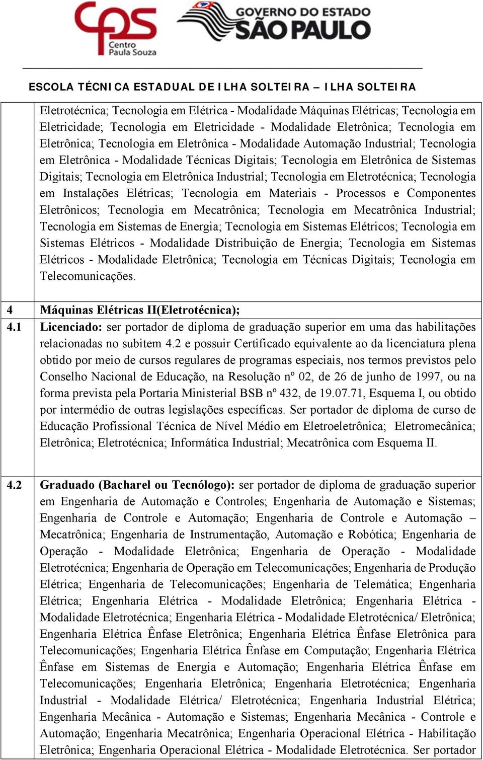 em Eletrotécnica; Tecnologia em Instalações Elétricas; Tecnologia em Materiais - Processos e Componentes Eletrônicos; Tecnologia em Mecatrônica; Tecnologia em Mecatrônica Industrial; Tecnologia em