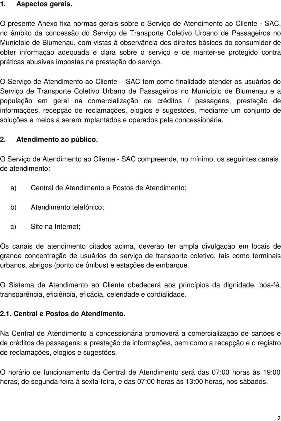 vistas à observância dos direitos básicos do consumidor de obter informação adequada e clara sobre o serviço e de manter-se protegido contra práticas abusivas impostas na prestação do serviço.