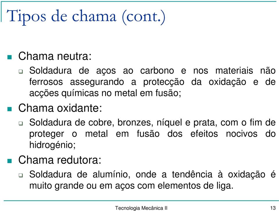 de acções químicas no metal em fusão; Chama oxidante: Soldadura de cobre, bronzes, níquel e prata, com o fim de