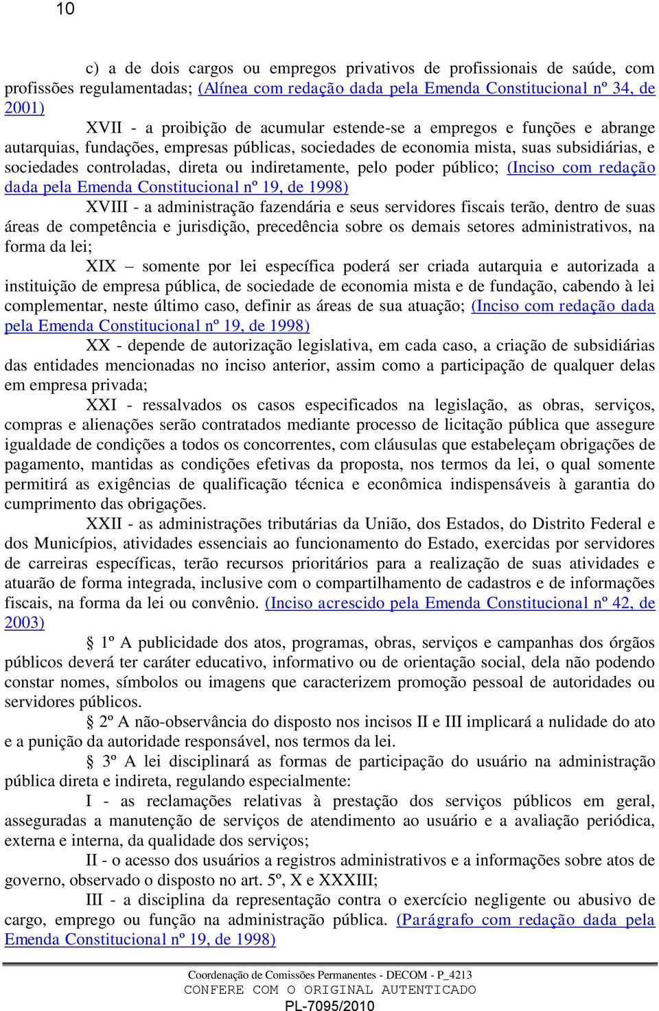 poder público; (Inciso com redação dada pela Emenda Constitucional nº 19, de 1998) XVIII - a administração fazendária e seus servidores fiscais terão, dentro de suas áreas de competência e