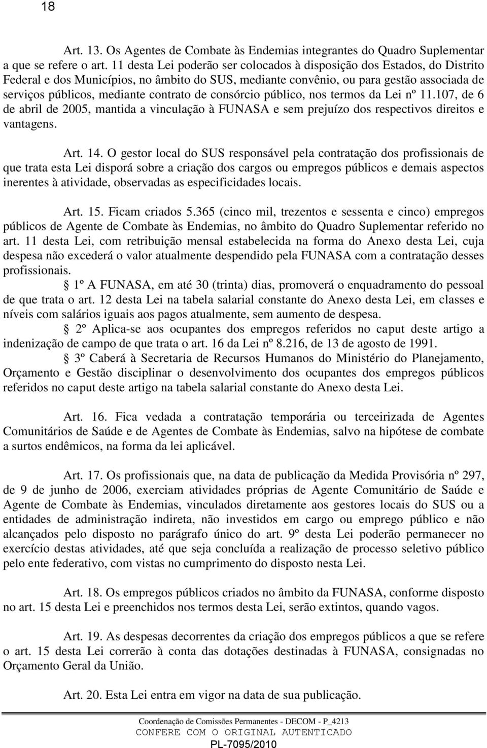 contrato de consórcio público, nos termos da Lei nº 11.107, de 6 de abril de 2005, mantida a vinculação à FUNASA e sem prejuízo dos respectivos direitos e vantagens. Art. 14.