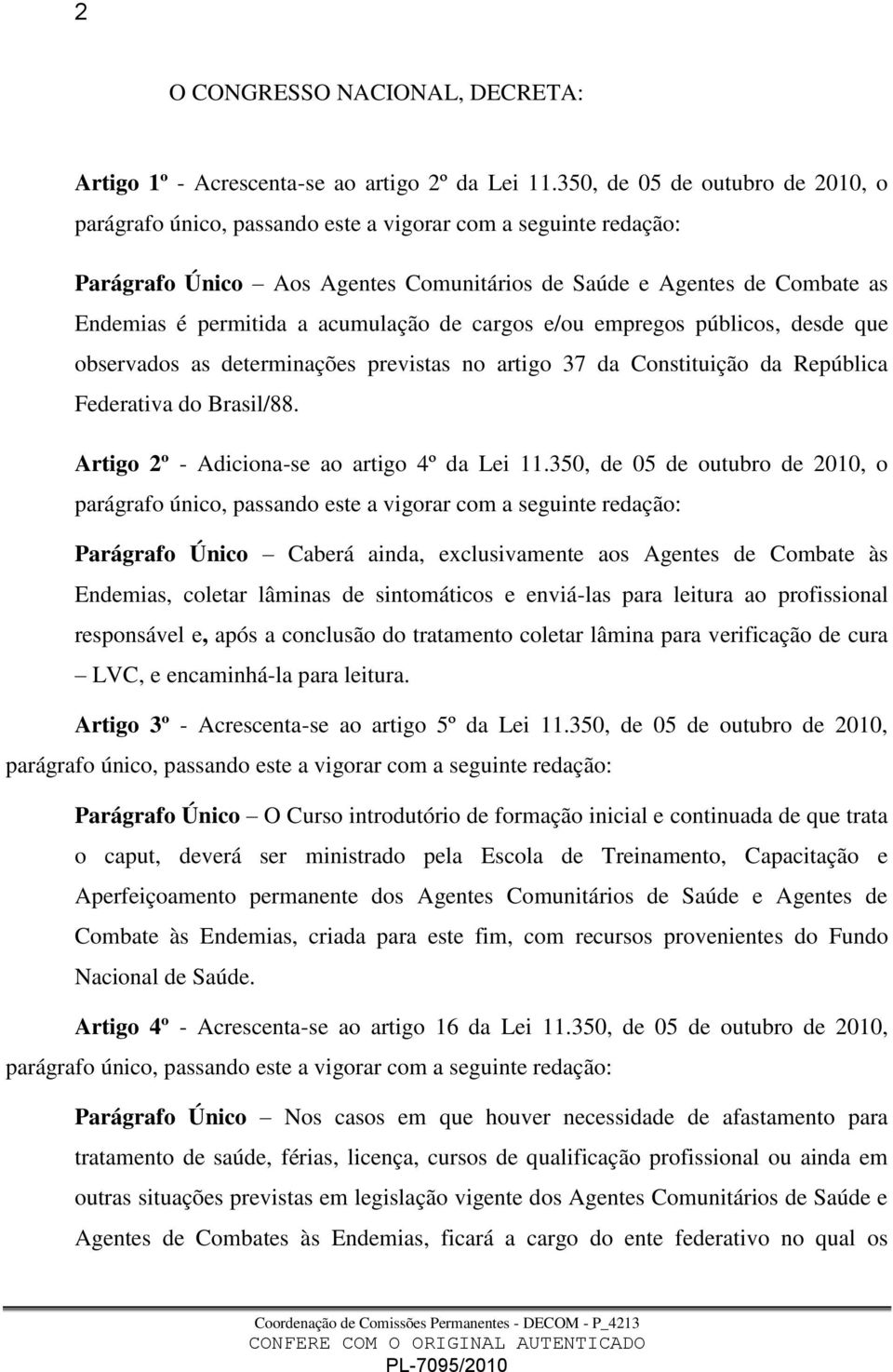 acumulação de cargos e/ou empregos públicos, desde que observados as determinações previstas no artigo 37 da Constituição da República Federativa do Brasil/88.