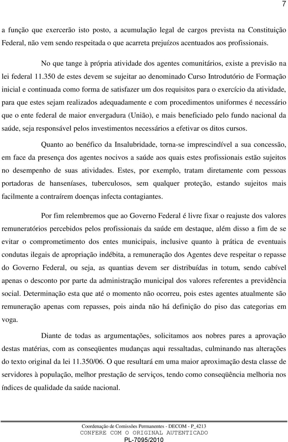 350 de estes devem se sujeitar ao denominado Curso Introdutório de Formação inicial e continuada como forma de satisfazer um dos requisitos para o exercício da atividade, para que estes sejam