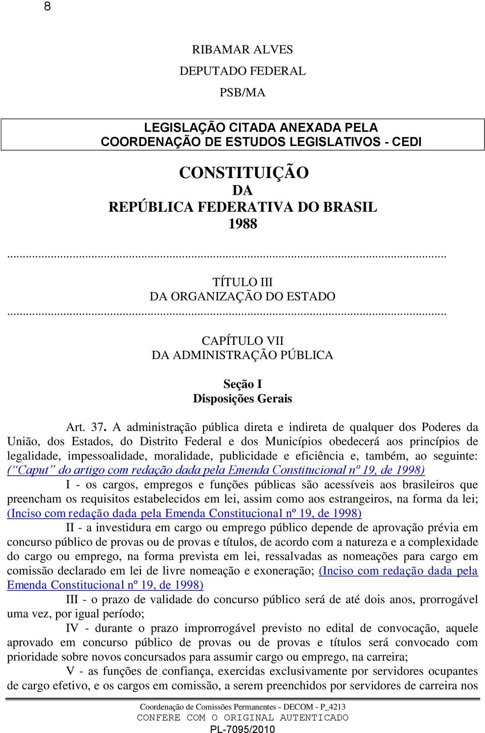 A administração pública direta e indireta de qualquer dos Poderes da União, dos Estados, do Distrito Federal e dos Municípios obedecerá aos princípios de legalidade, impessoalidade, moralidade,