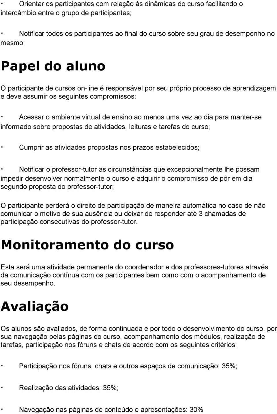 menos uma vez ao dia para manter-se informado sobre propostas de atividades, leituras e tarefas do curso; Cumprir as atividades propostas nos prazos estabelecidos; Notificar o professor-tutor as