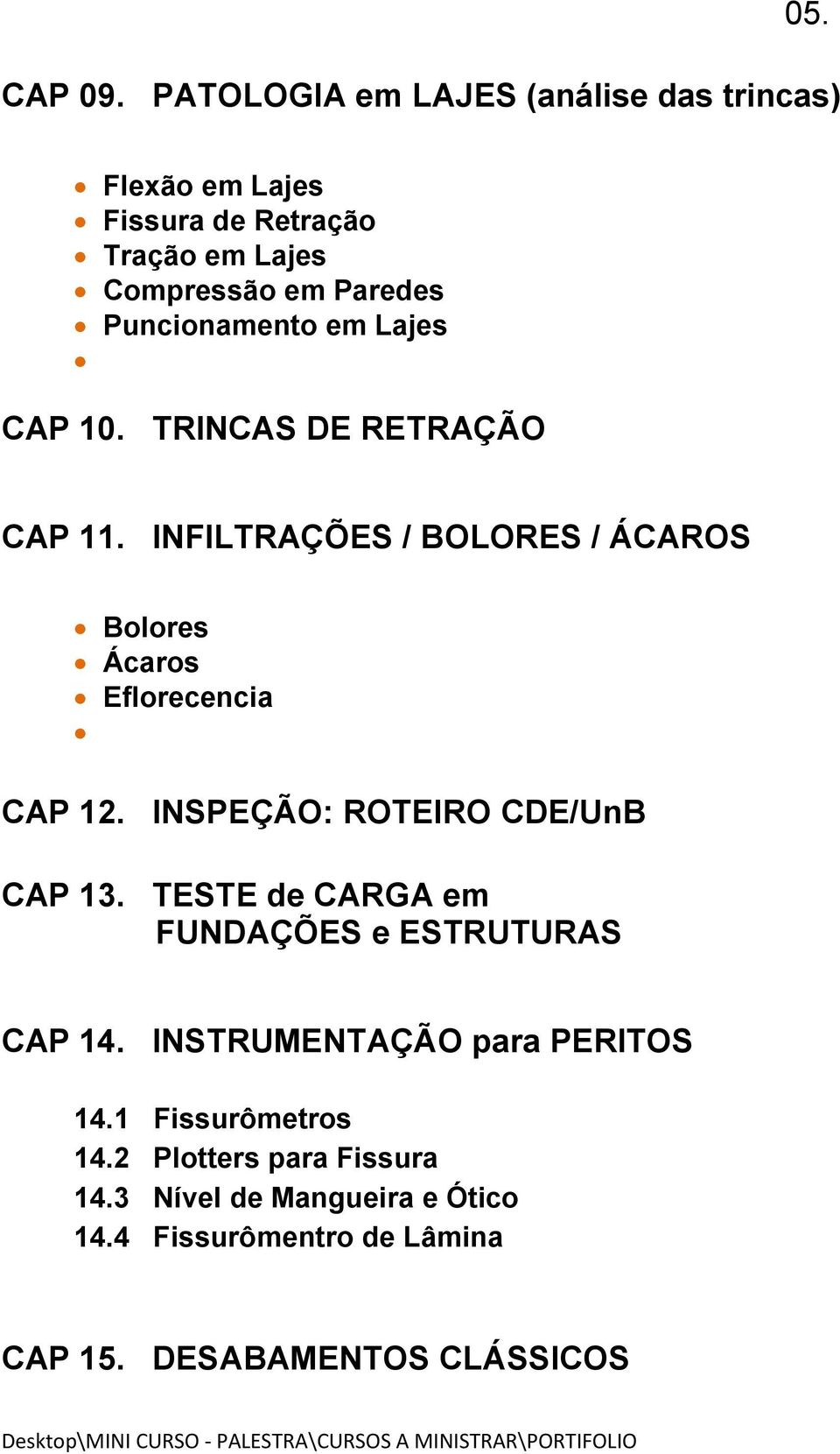 Puncionamento em Lajes CAP 10. TRINCAS DE RETRAÇÃO CAP 11. INFILTRAÇÕES / BOLORES / ÁCAROS Bolores Ácaros Eflorecencia CAP 12.