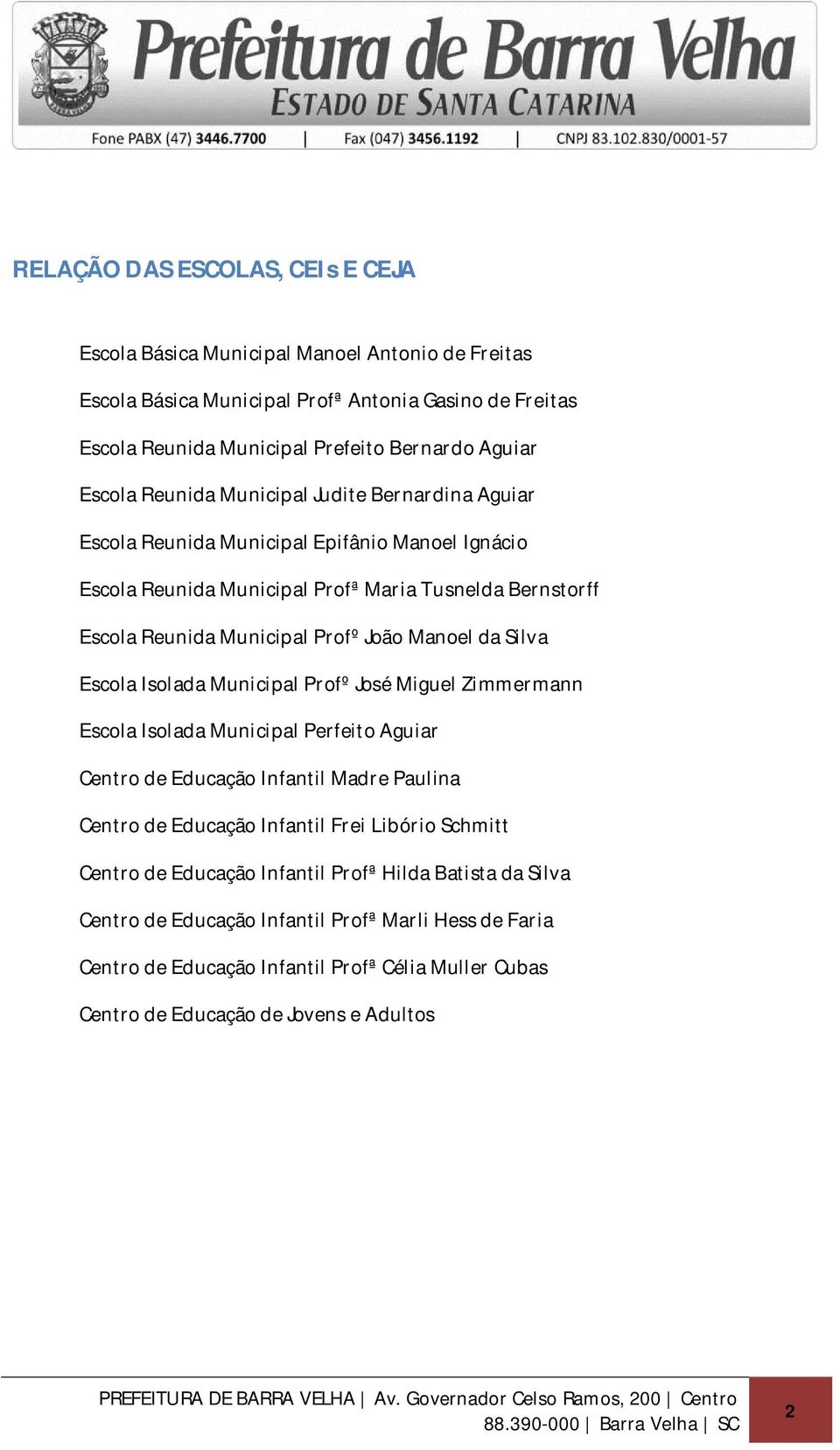 Silva Escola Isolada Municipal Profº José Miguel Zimmermann Escola Isolada Municipal Perfeito Aguiar Centro de Educação Infantil Madre Paulina Centro de Educação Infantil Frei Libório Schmitt