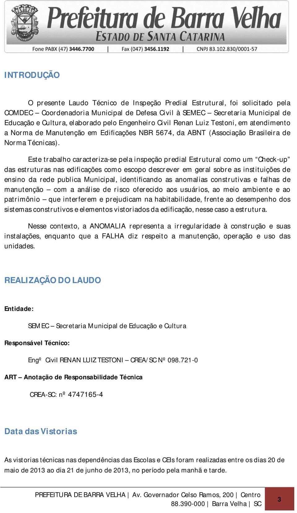 Este trabalho caracteriza-se pela inspeção predial Estrutural como um Check-up das estruturas nas edificações como escopo descrever em geral sobre as instituições de ensino da rede publica Municipal,