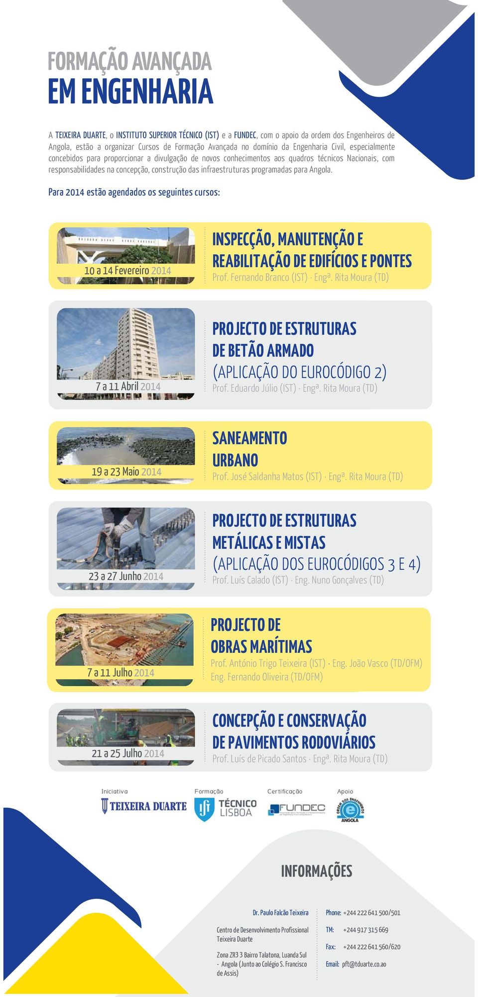 infraestruturas programadas Para 2014 estão agendados os seguintes cursos: 10 a 14 Fevereiro 2014 INSPECÇÃO, MANUTENÇÃO E REABILITAÇÃO DE EDIFÍCIOS E PONTES Prof. Fernando Branco (IST) Engª.