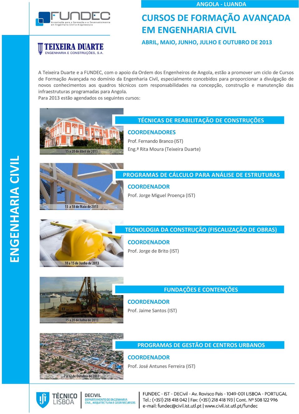 construção e manutenção das infraestruturas programadas Para 2013 estão agendados os seguintes cursos: TÉCNICAS DE REABILITAÇÃO DE CONSTRUÇÕES ES Prof. Fernando Branco (IST) Eng.