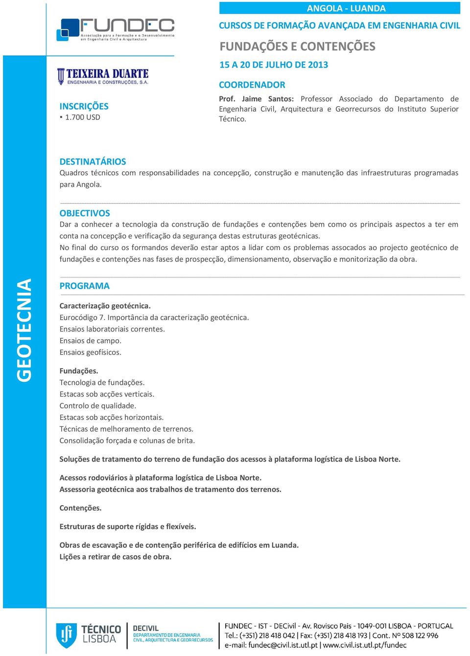 Dar a conhecer a tecnologia da construção de fundações e contenções bem como os principais aspectos a ter em conta na concepção e verificação da segurança destas estruturas geotécnicas.