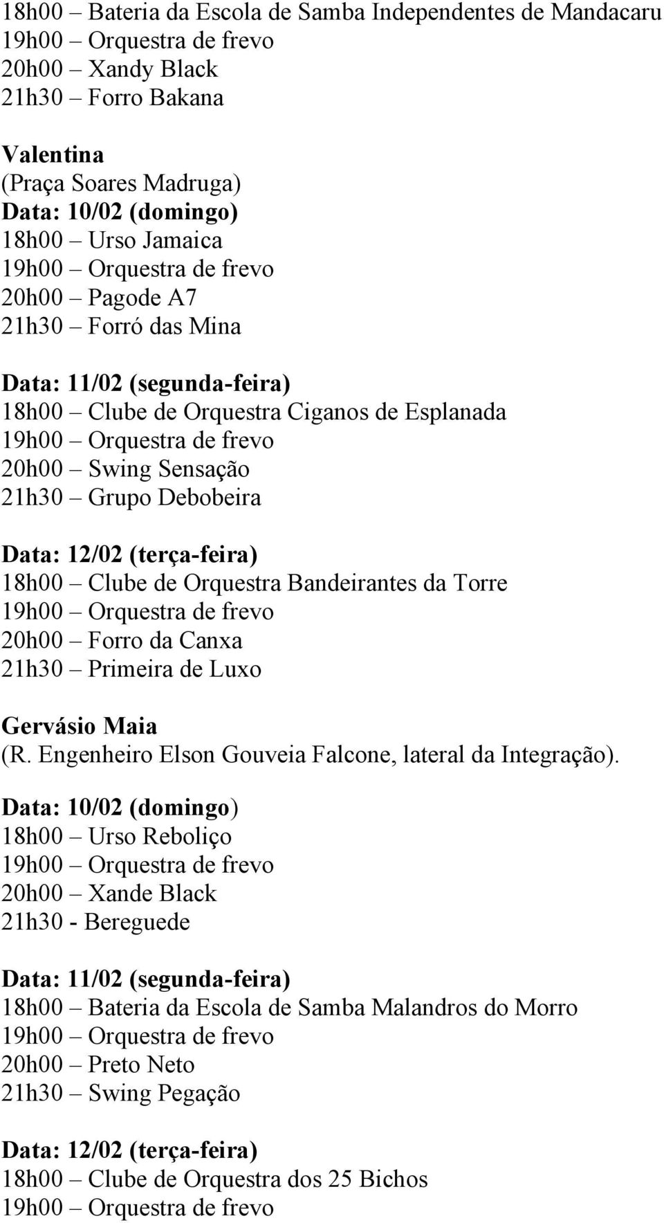 Bandeirantes da Torre 20h00 Forro da Canxa 21h30 Primeira de Luxo Gervásio Maia (R. Engenheiro Elson Gouveia Falcone, lateral da Integração).