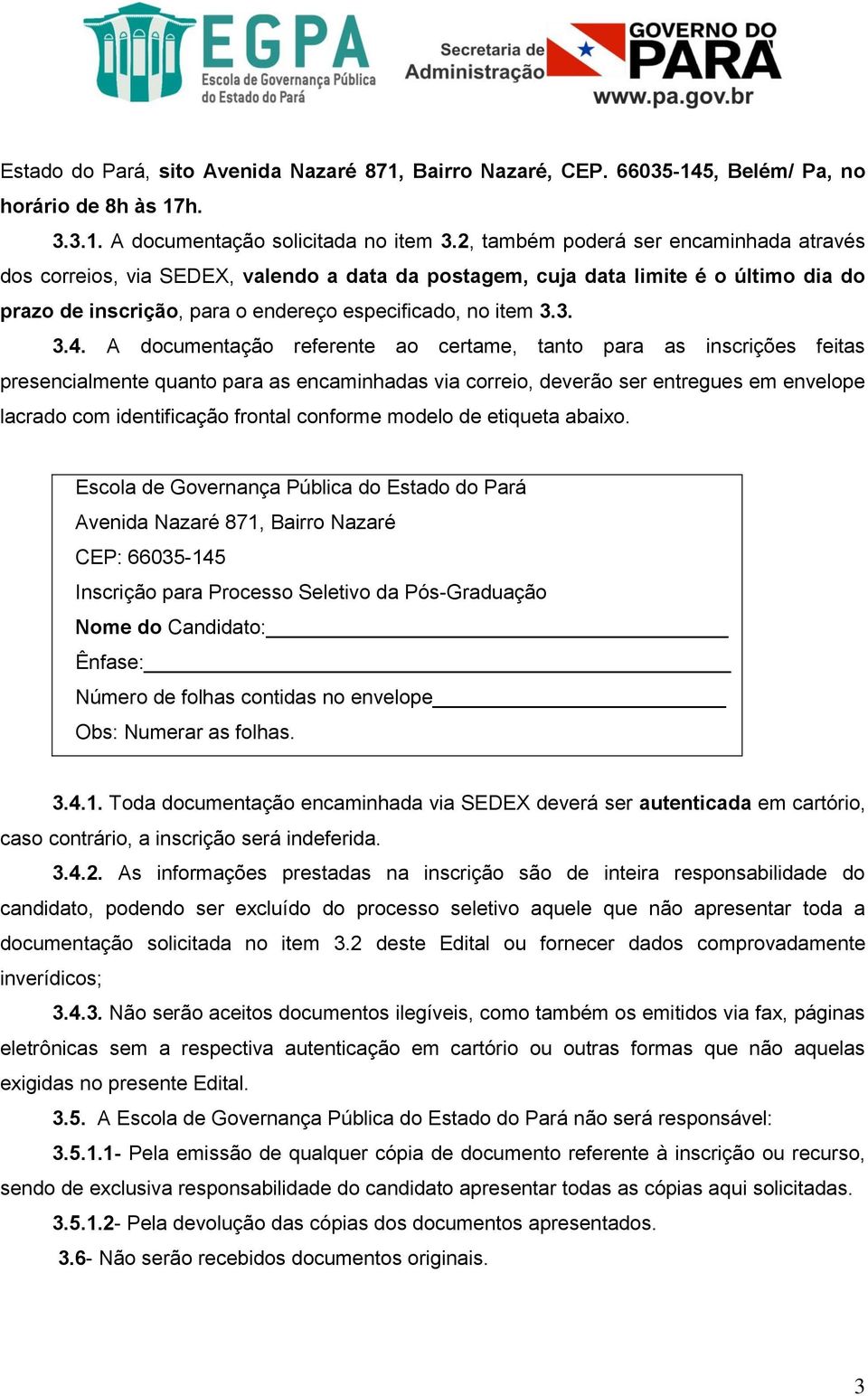 A documentação referente ao certame, tanto para as inscrições feitas presencialmente quanto para as encaminhadas via correio, deverão ser entregues em envelope lacrado com identificação frontal