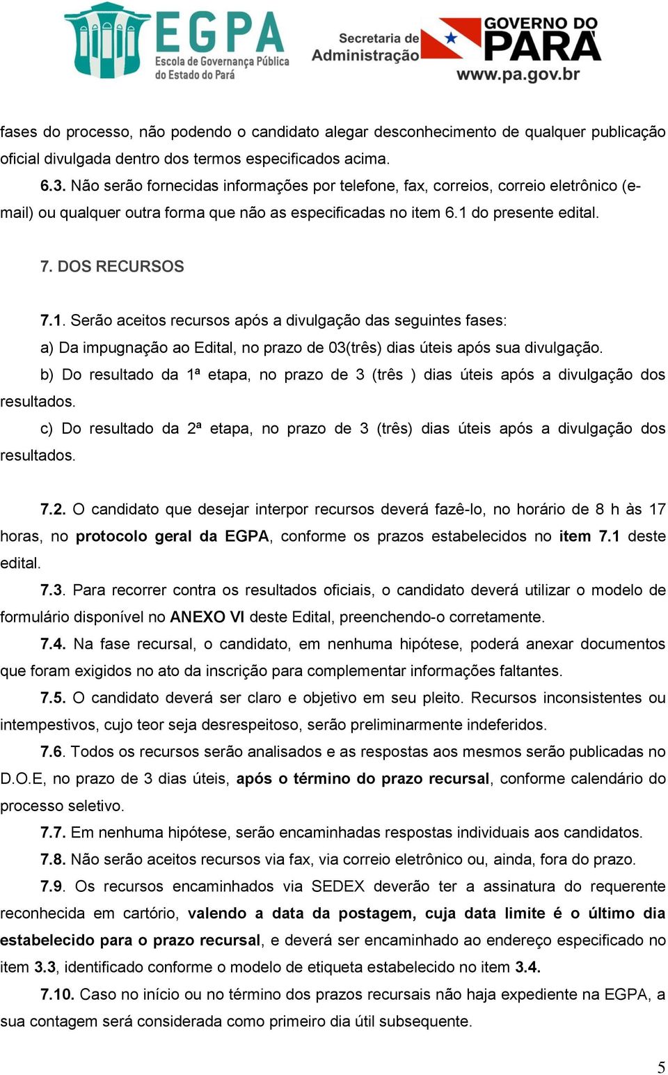 do presente edital. 7. DOS RECURSOS 7.1. Serão aceitos recursos após a divulgação das seguintes fases: a) Da impugnação ao Edital, no prazo de 03(três) dias úteis após sua divulgação.